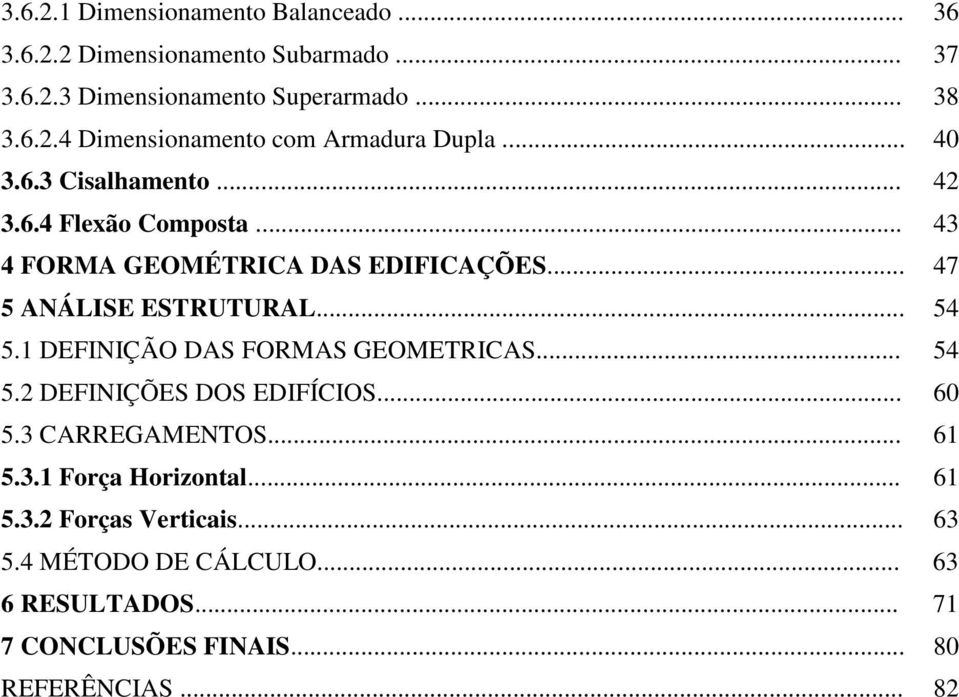 1 DEFINIÇÃO DAS FORMAS GEOMETRICAS... 54 5.2 DEFINIÇÕES DOS EDIFÍCIOS... 60 5.3 CARREGAMENTOS... 61 5.3.1 Força Horizontal... 61 5.3.2 Forças Verticais.