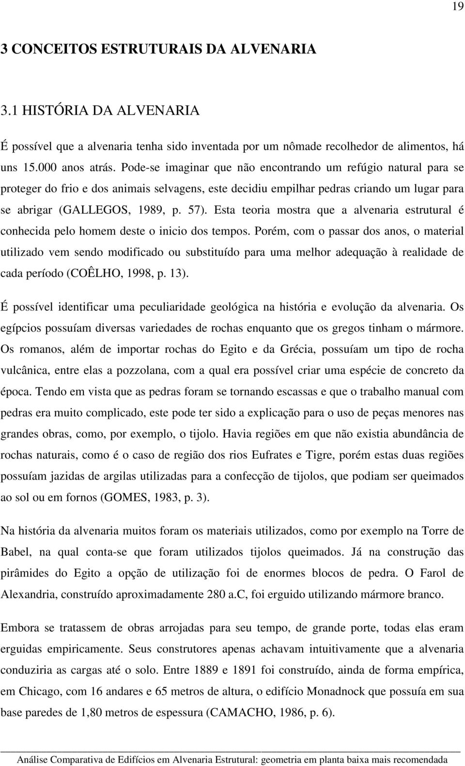 Esta teoria mostra que a alvenaria estrutural é conhecida pelo homem deste o inicio dos tempos.