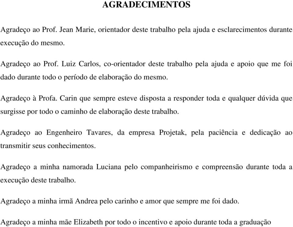 Agradeço ao Engenheiro Tavares, da empresa Projetak, pela paciência e dedicação ao transmitir seus conhecimentos.