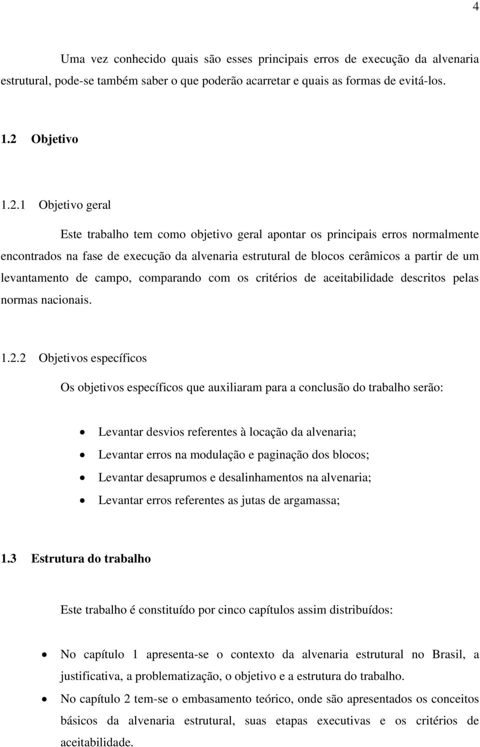 1 Objetivo geral Este trabalho tem como objetivo geral apontar os principais erros normalmente encontrados na fase de execução da alvenaria estrutural de blocos cerâmicos a partir de um levantamento