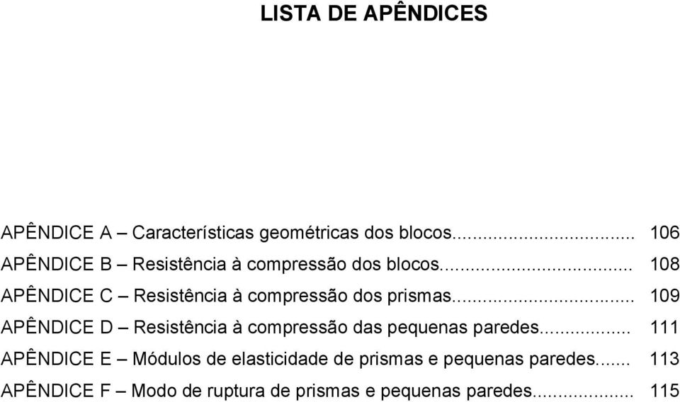 .. 108 APÊNDICE C Resistência à compressão dos prismas.