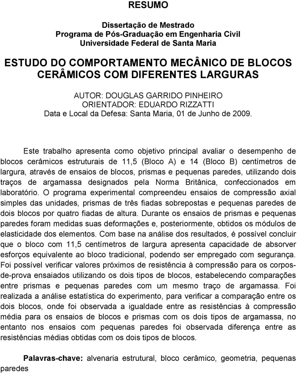 Este trabalho apresenta como objetivo principal avaliar o desempenho de blocos cerâmicos estruturais de 11,5 (Bloco A) e 14 (Bloco B) centímetros de largura, através de ensaios de blocos, prismas e