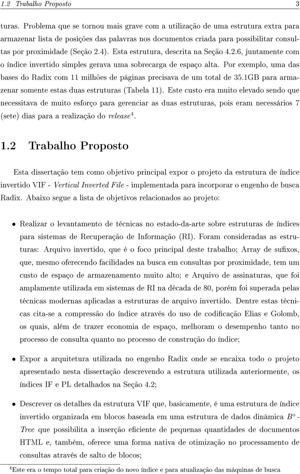 Esta estrutura, descrita na Seção 4.2.6, juntamente com o índice invertido simples gerava uma sobrecarga de espaço alta.