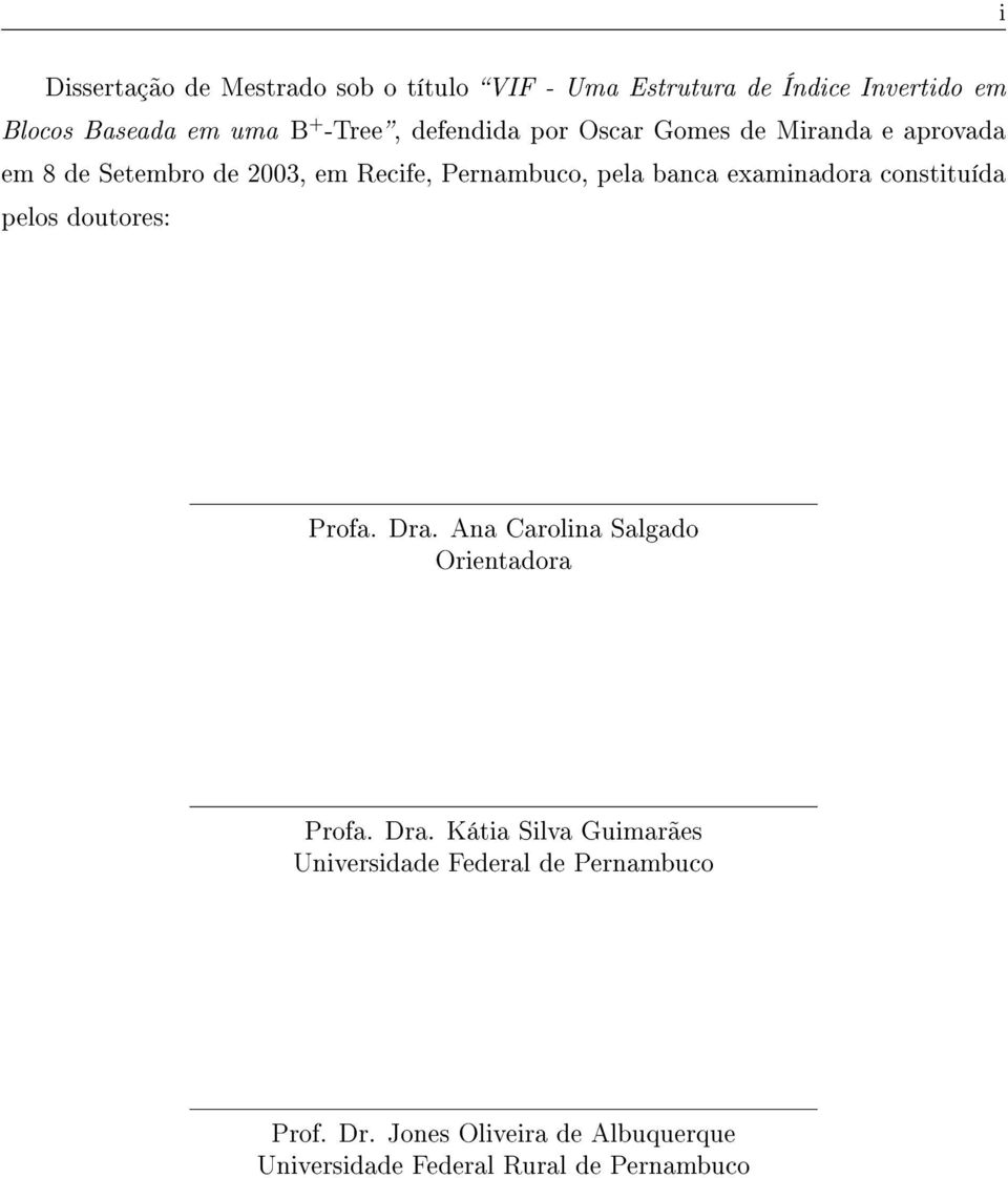 examinadora constituída pelos doutores: Profa. Dra. Ana Carolina Salgado Orientadora Profa. Dra. Kátia Silva Guimarães Universidade Federal de Pernambuco Prof.