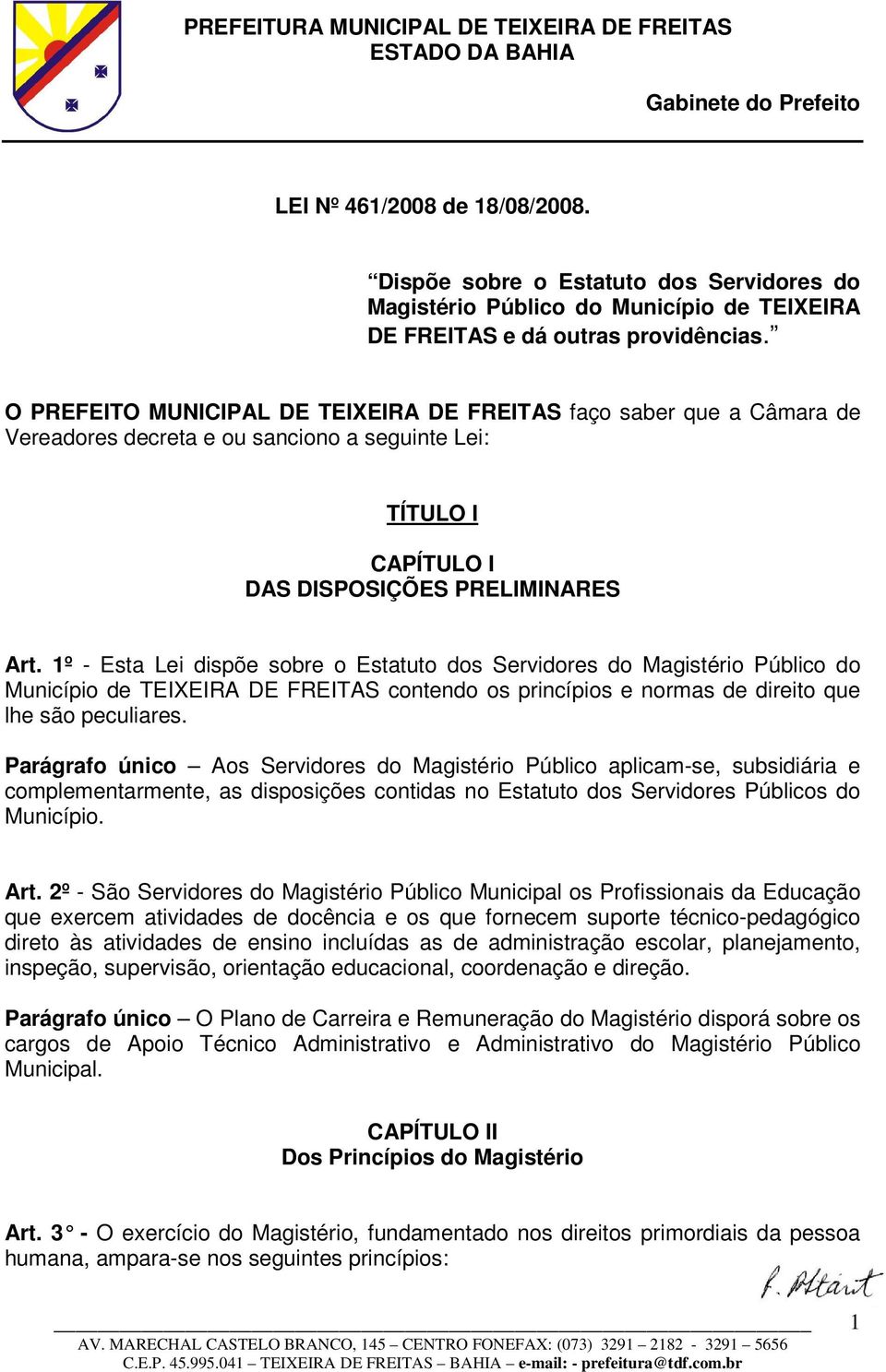 1º - Esta Lei dispõe sobre o Estatuto dos Servidores do Magistério Público do Município de TEIXEIRA DE FREITAS contendo os princípios e normas de direito que lhe são peculiares.