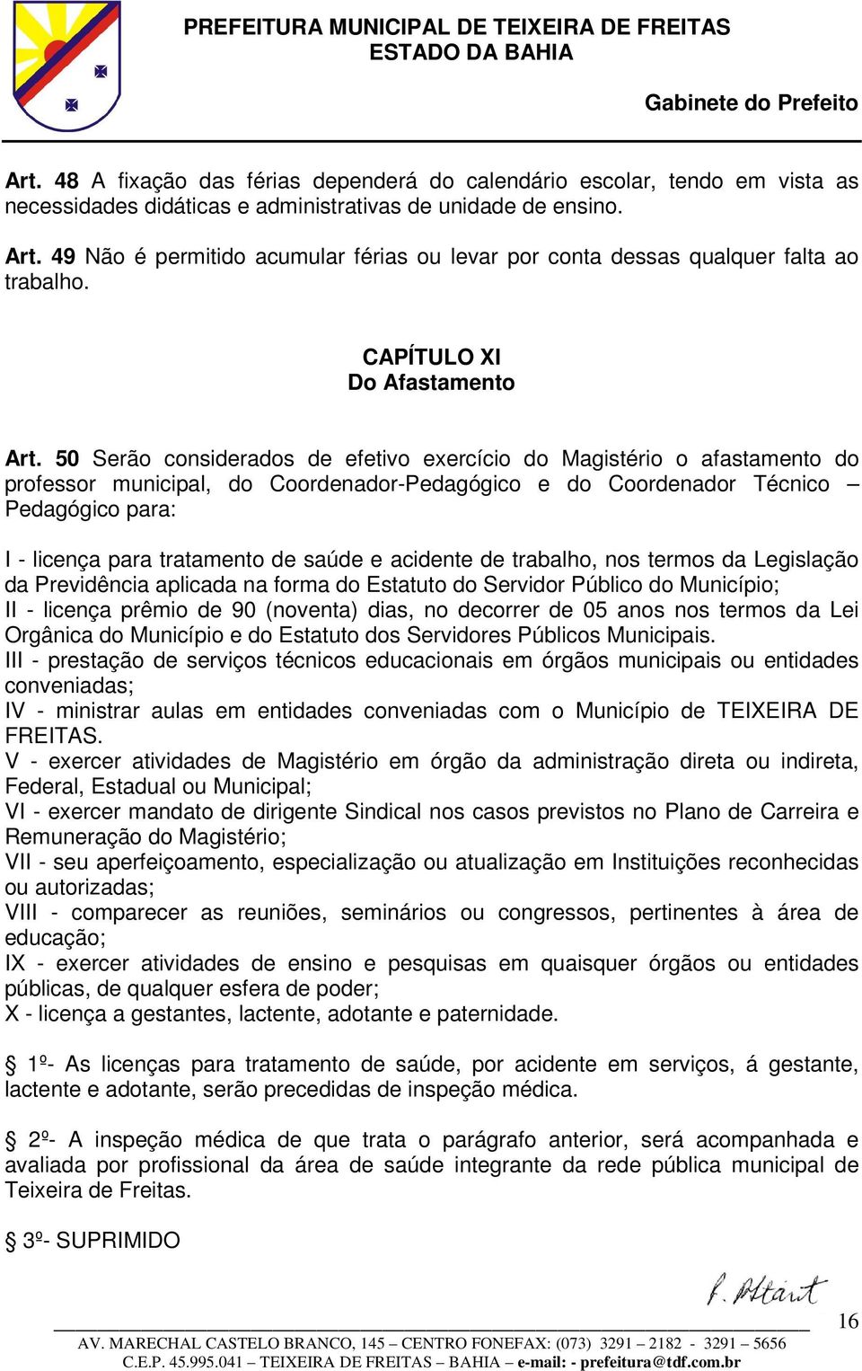 50 Serão considerados de efetivo exercício do Magistério o afastamento do professor municipal, do Coordenador-Pedagógico e do Coordenador Técnico Pedagógico para: I - licença para tratamento de saúde