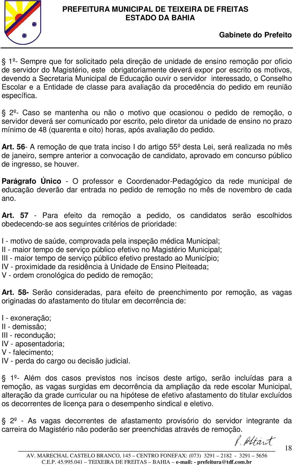 2º- Caso se mantenha ou não o motivo que ocasionou o pedido de remoção, o servidor deverá ser comunicado por escrito, pelo diretor da unidade de ensino no prazo mínimo de 48 (quarenta e oito) horas,