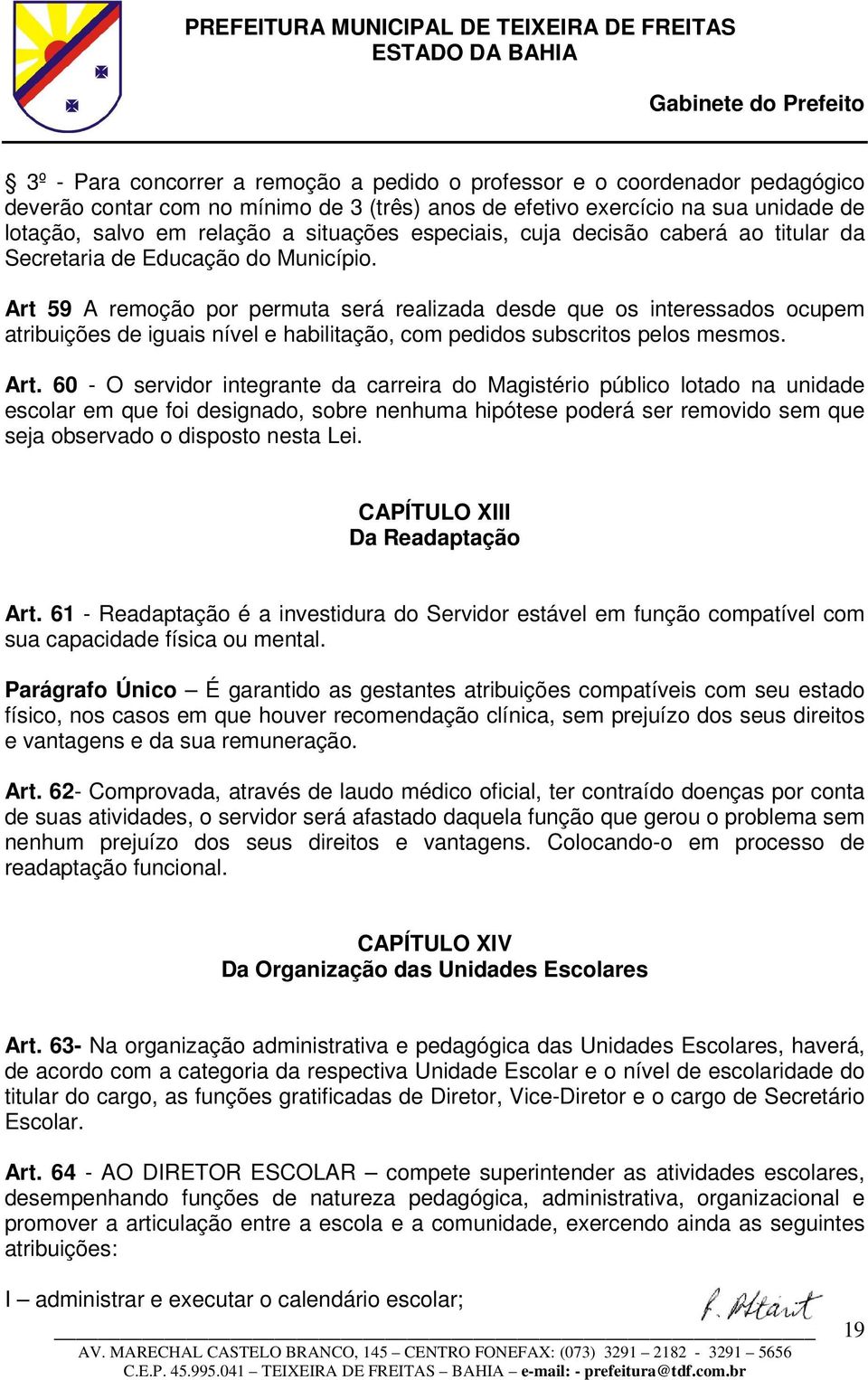 Art 59 A remoção por permuta será realizada desde que os interessados ocupem atribuições de iguais nível e habilitação, com pedidos subscritos pelos mesmos. Art.