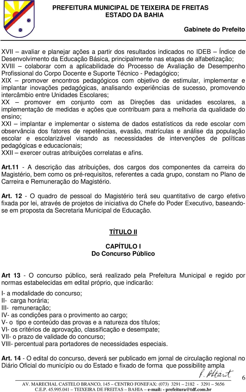 pedagógicas, analisando experiências de sucesso, promovendo intercâmbio entre Unidades Escolares; XX promover em conjunto com as Direções das unidades escolares, a implementação de medidas e ações