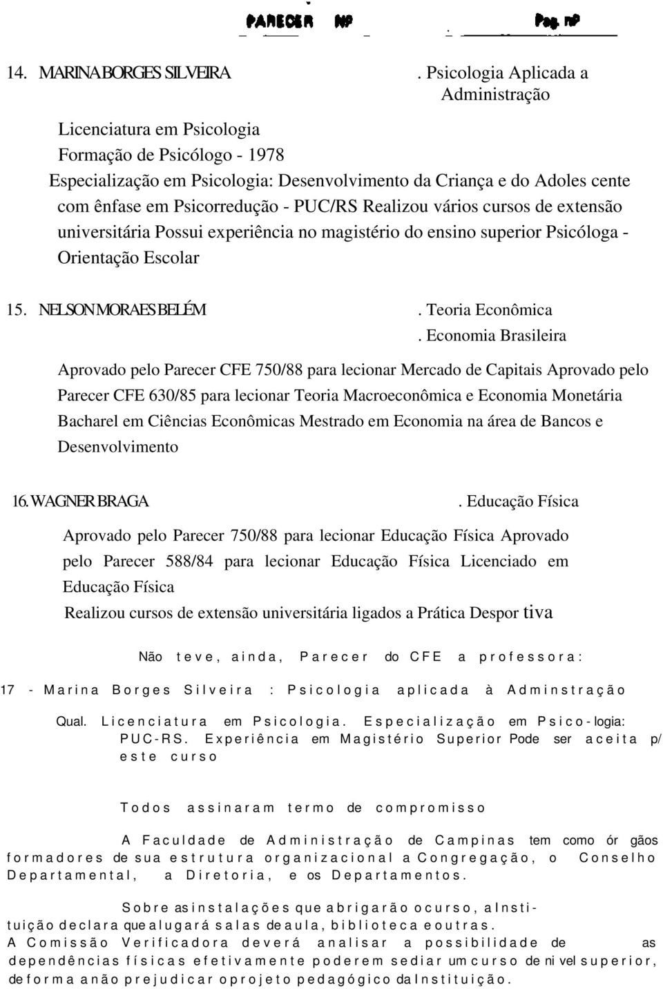 PUC/RS Realizou vários cursos de extensão universitária Possui experiência no magistério do ensino superior Psicóloga - Orientação Escolar 15. NELSON MORAES BELÉM. Teoria Econômica.