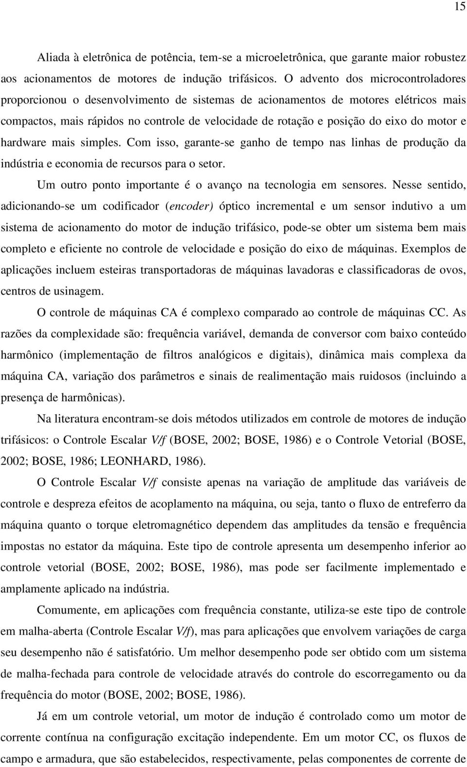 motor e hardware mais simples. Com isso, garante-se ganho de tempo nas linhas de produção da indústria e economia de recursos para o setor.