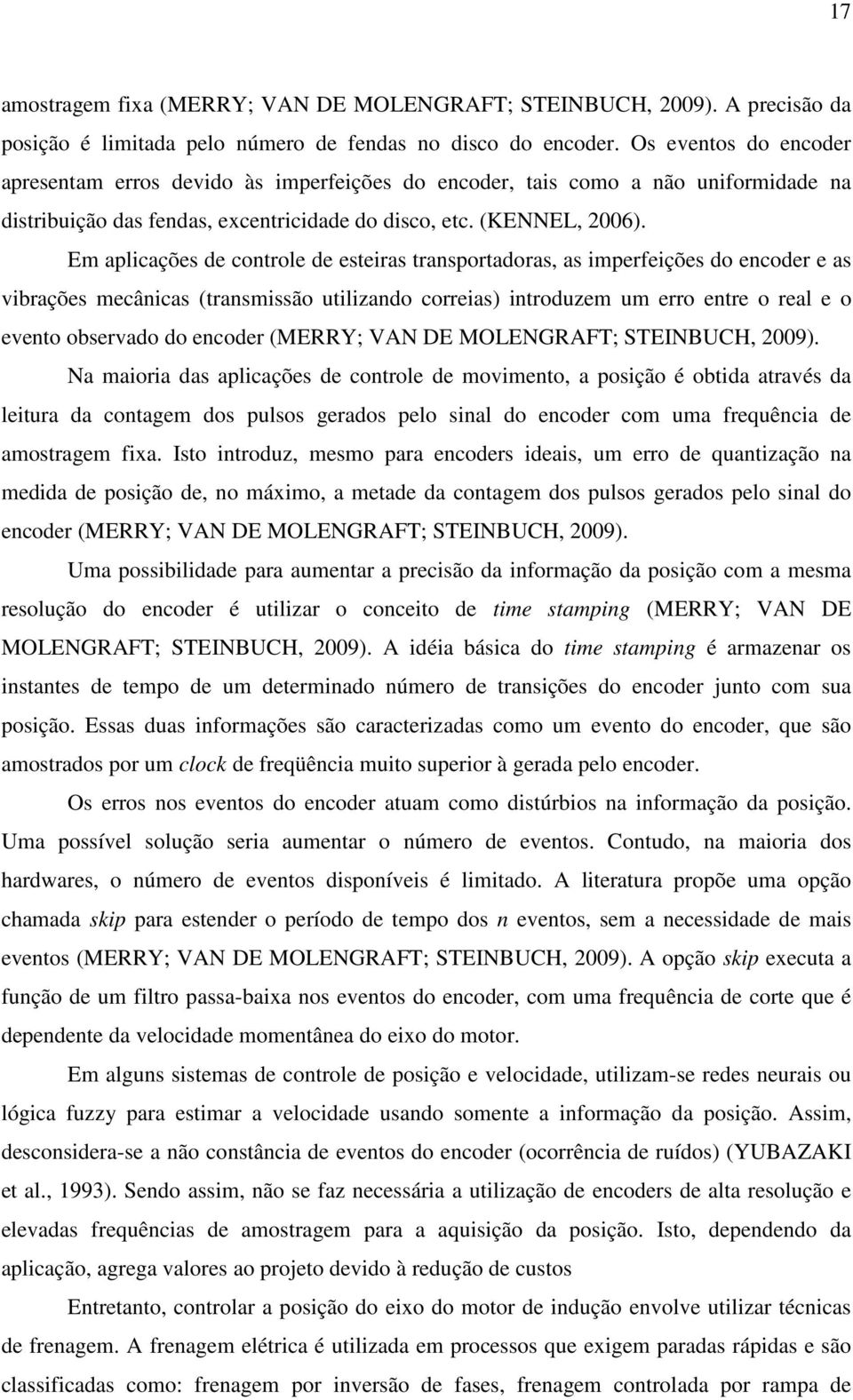 Em aplicações de controle de esteiras transportadoras, as imperfeições do encoder e as vibrações mecânicas (transmissão utilizando correias) introduzem um erro entre o real e o evento observado do