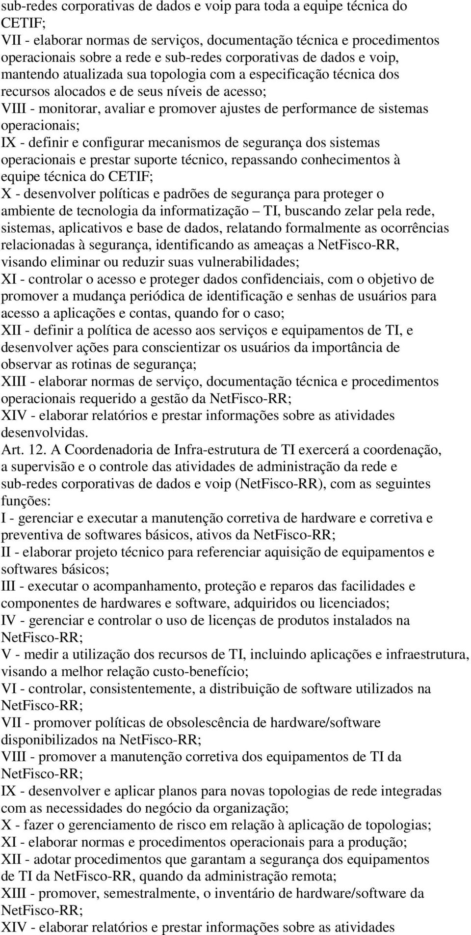 sistemas operacionais; IX - definir e configurar mecanismos de segurança dos sistemas operacionais e prestar suporte técnico, repassando conhecimentos à equipe técnica do CETIF; X - desenvolver