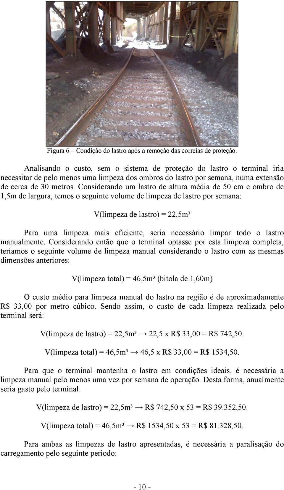 Considerando um lastro de altura média de 50 cm e ombro de 1,5m de largura, temos o seguinte volume de limpeza de lastro por semana: V(limpeza de lastro) = 22,5m³ Para uma limpeza mais eficiente,