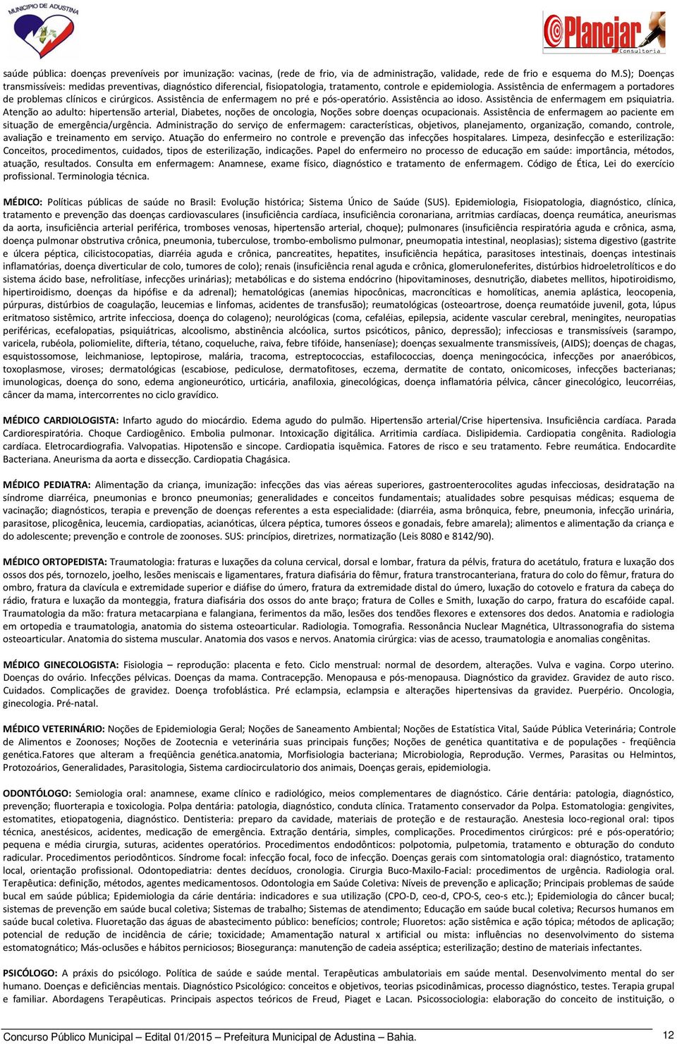 Assistência de enfermagem a portadores de problemas clínicos e cirúrgicos. Assistência de enfermagem no pré e pós-operatório. Assistência ao idoso. Assistência de enfermagem em psiquiatria.