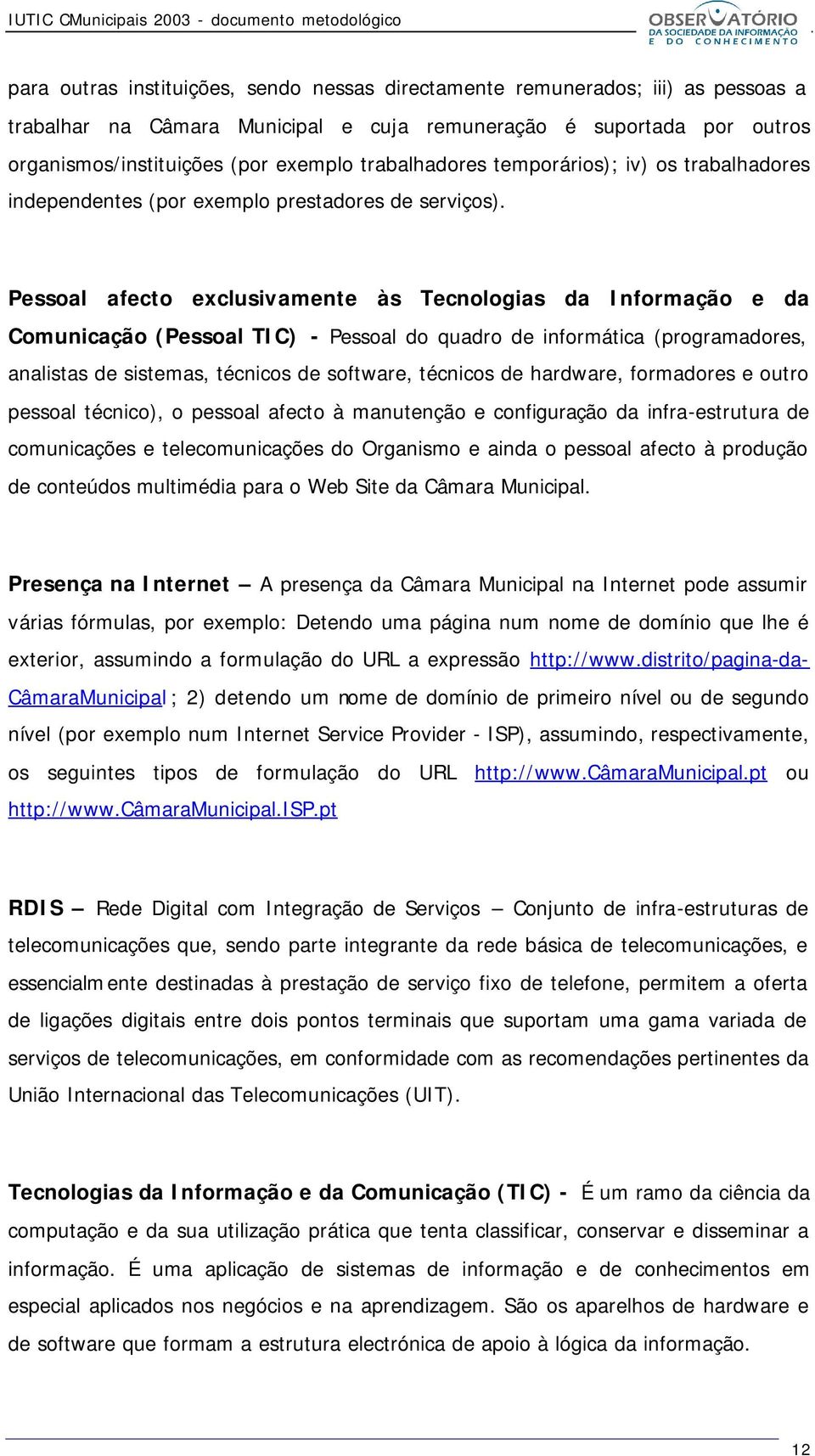 Pessoal afecto exclusivamente às Tecnologias da Informação e da Comunicação (Pessoal TIC) - Pessoal do quadro de informática (programadores, analistas de sistemas, técnicos de software, técnicos de