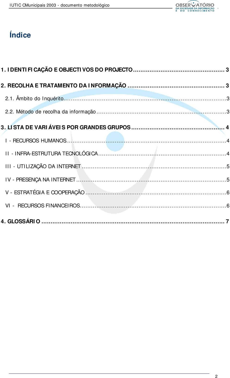 .. 4 I - RECURSOS HUMANOS...4 II - INFRA-ESTRUTURA TECNOLÓGICA...4 III - UTILIZAÇÃO DA INTERNET.