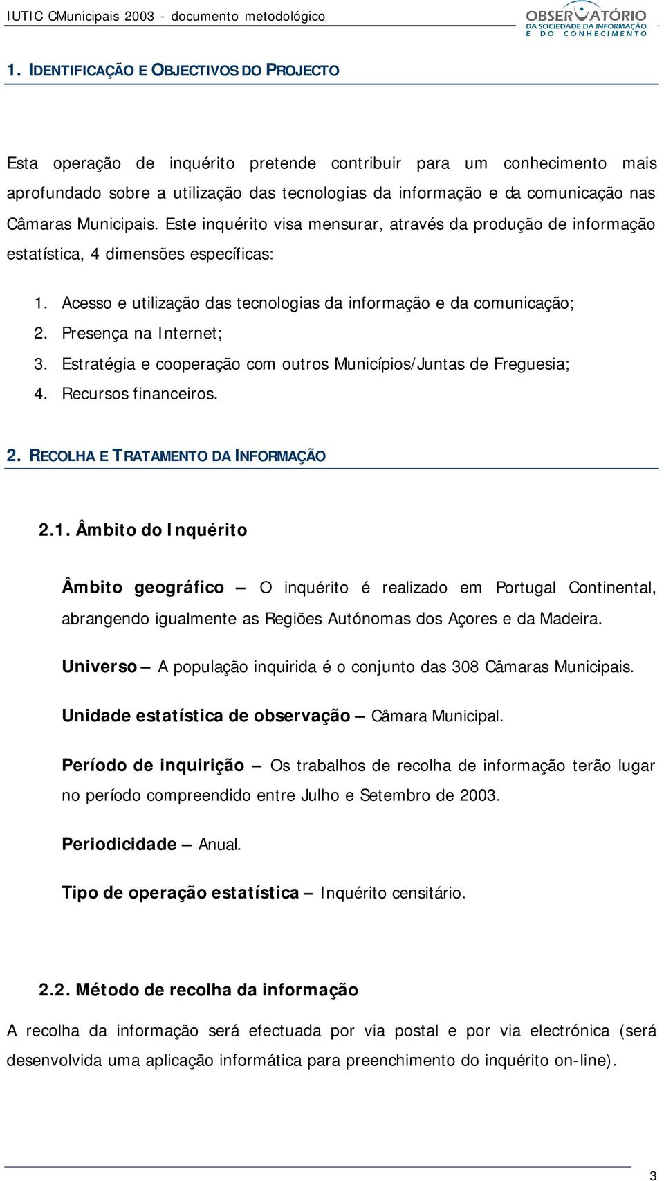 Presença na Internet; 3. Estratégia e cooperação com outros Municípios/Juntas de Freguesia; 4. Recursos financeiros. 2. RECOLHA E TRATAMENTO DA INFORMAÇÃO 2.1.