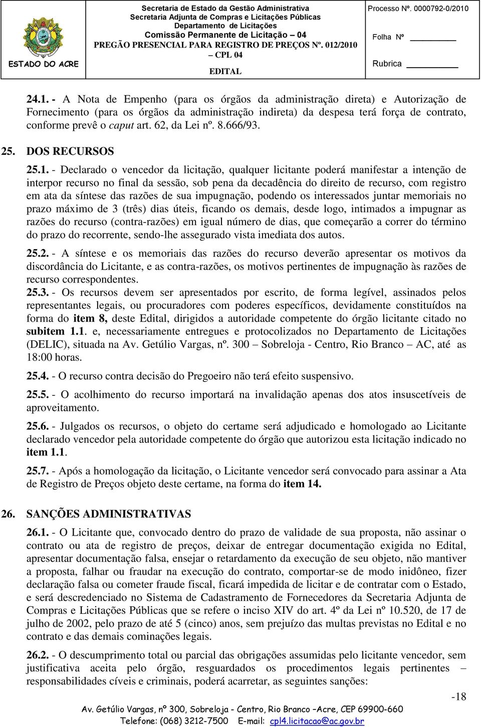 - Declarado o vencedor da licitação, qualquer licitante poderá manifestar a intenção de interpor recurso no final da sessão, sob pena da decadência do direito de recurso, com registro em ata da