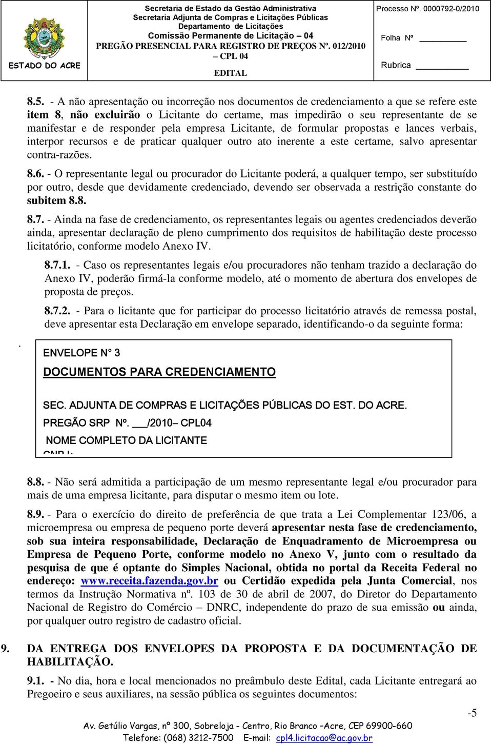 responder pela empresa Licitante, de formular propostas e lances verbais, interpor recursos e de praticar qualquer outro ato inerente a este certame, salvo apresentar contra-razões. 8.6.