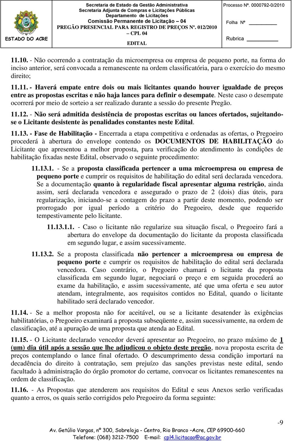 11. - Haverá empate entre dois ou mais licitantes quando houver igualdade de preços entre as propostas escritas e não haja lances para definir o desempate.