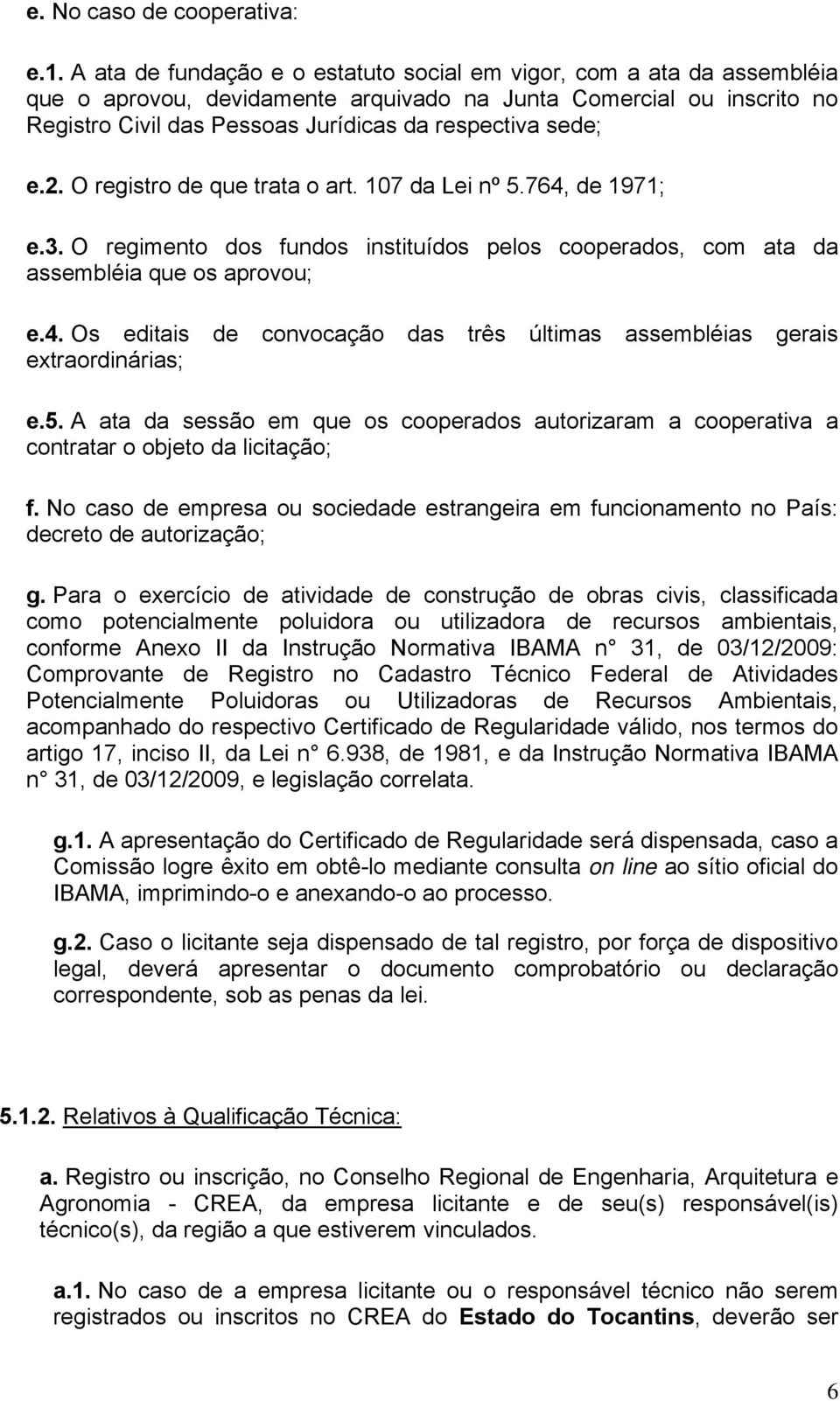 e.2. O registro de que trata o art. 107 da Lei nº 5.764, de 1971; e.3. O regimento dos fundos instituídos pelos cooperados, com ata da assembléia que os aprovou; e.4. Os editais de convocação das três últimas assembléias gerais extraordinárias; e.