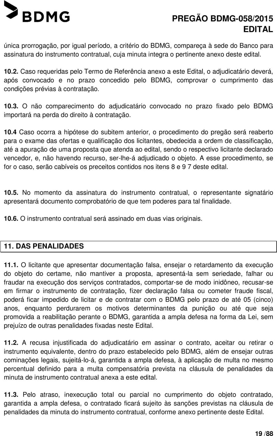 O não comparecimento do adjudicatário convocado no prazo fixado pelo BDMG importará na perda do direito à contratação. 10.