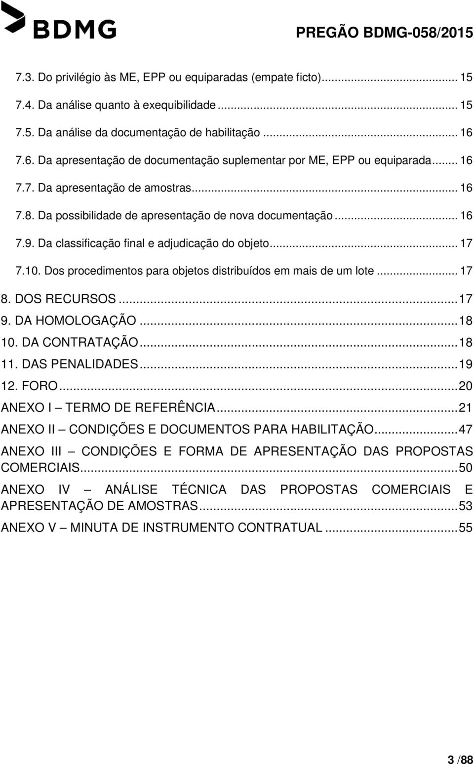 Da classificação final e adjudicação do objeto... 17 7.10. Dos procedimentos para objetos distribuídos em mais de um lote... 17 8. DOS RECURSOS... 17 9. DA HOMOLOGAÇÃO... 18 10. DA CONTRATAÇÃO... 18 11.