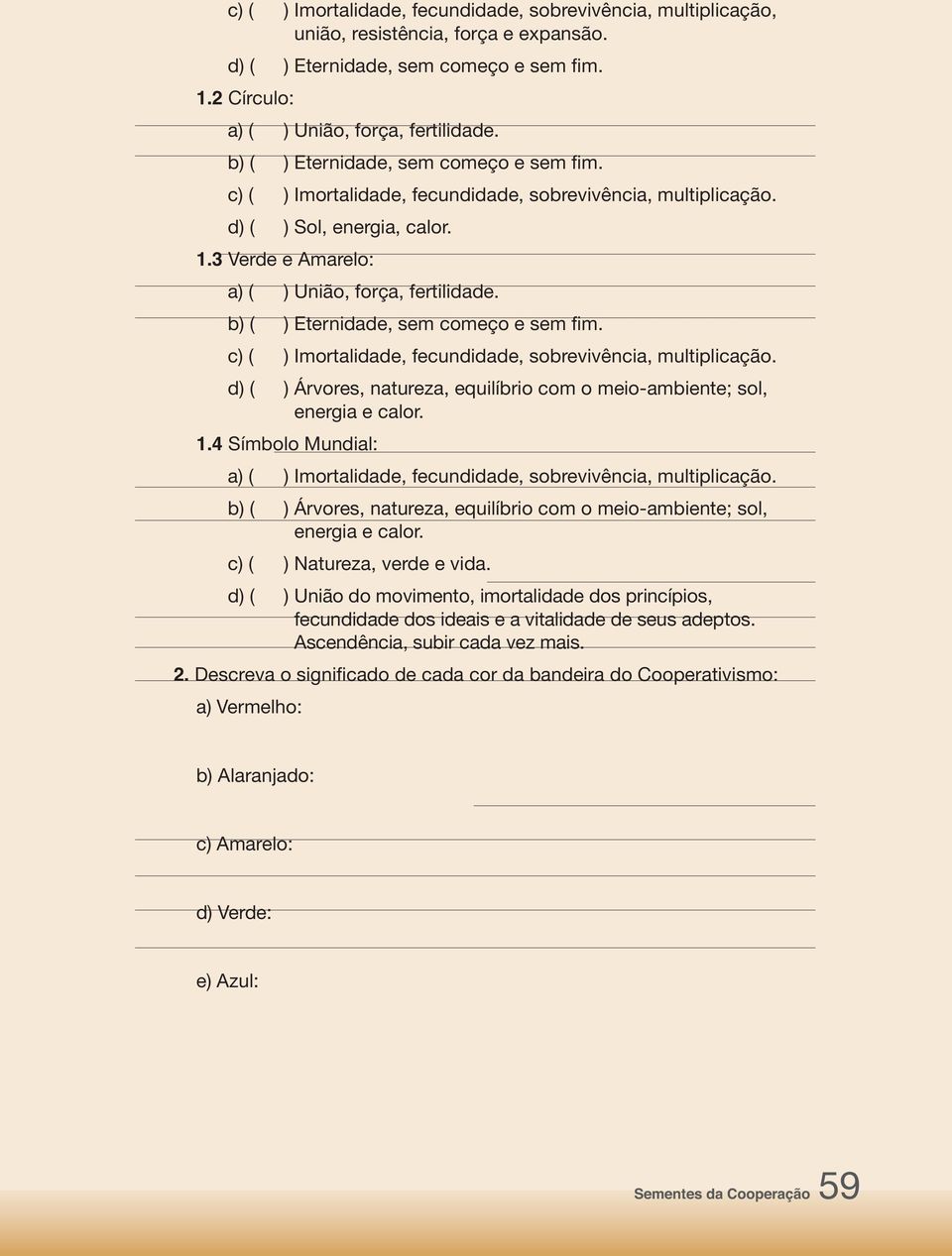 b) ( ) Eternidade, sem começo e sem fim. c) ( ) Imortalidade, fecundidade, sobrevivência, multiplicação. d) (X ) Árvores, natureza, equilíbrio com o meio-ambiente; sol, energia e calor. 1.