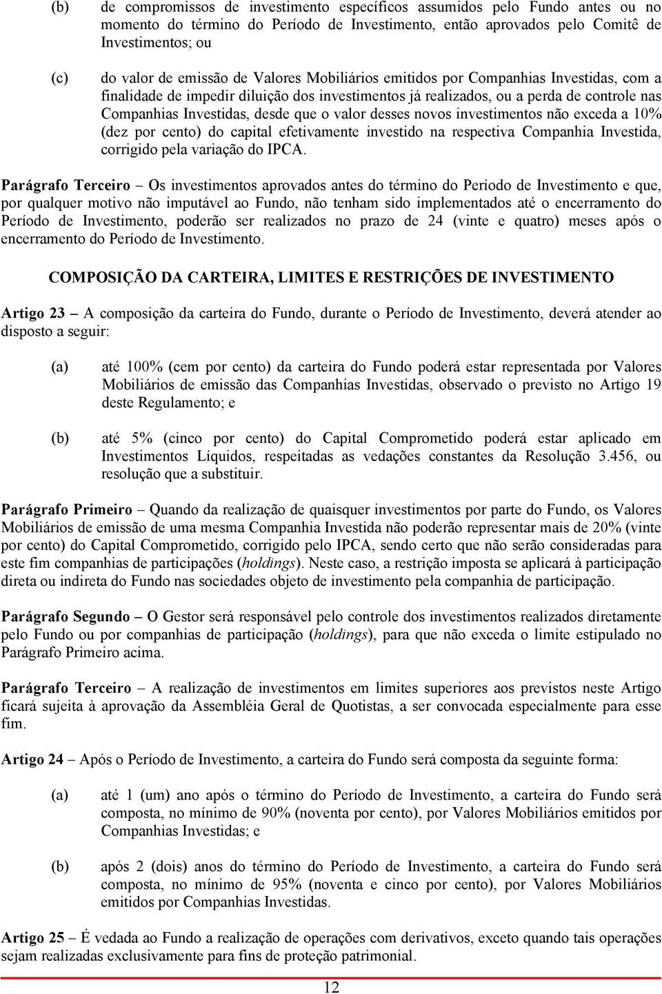 valor desses novos investimentos não exceda a 10% (dez por cento) do capital efetivamente investido na respectiva Companhia Investida, corrigido pela variação do IPCA.