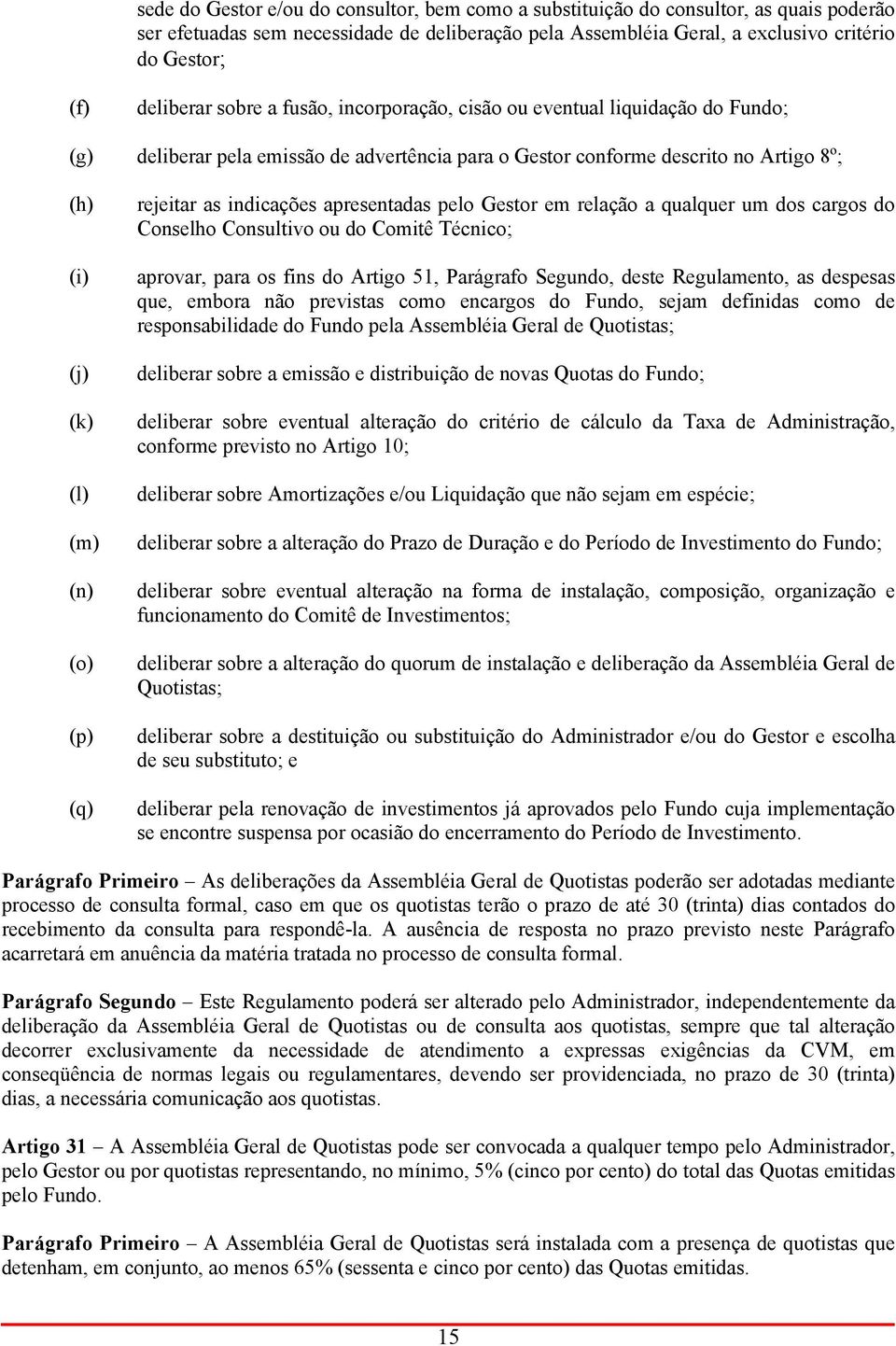 (p) (q) rejeitar as indicações apresentadas pelo Gestor em relação a qualquer um dos cargos do Conselho Consultivo ou do Comitê Técnico; aprovar, para os fins do Artigo 51, Parágrafo Segundo, deste