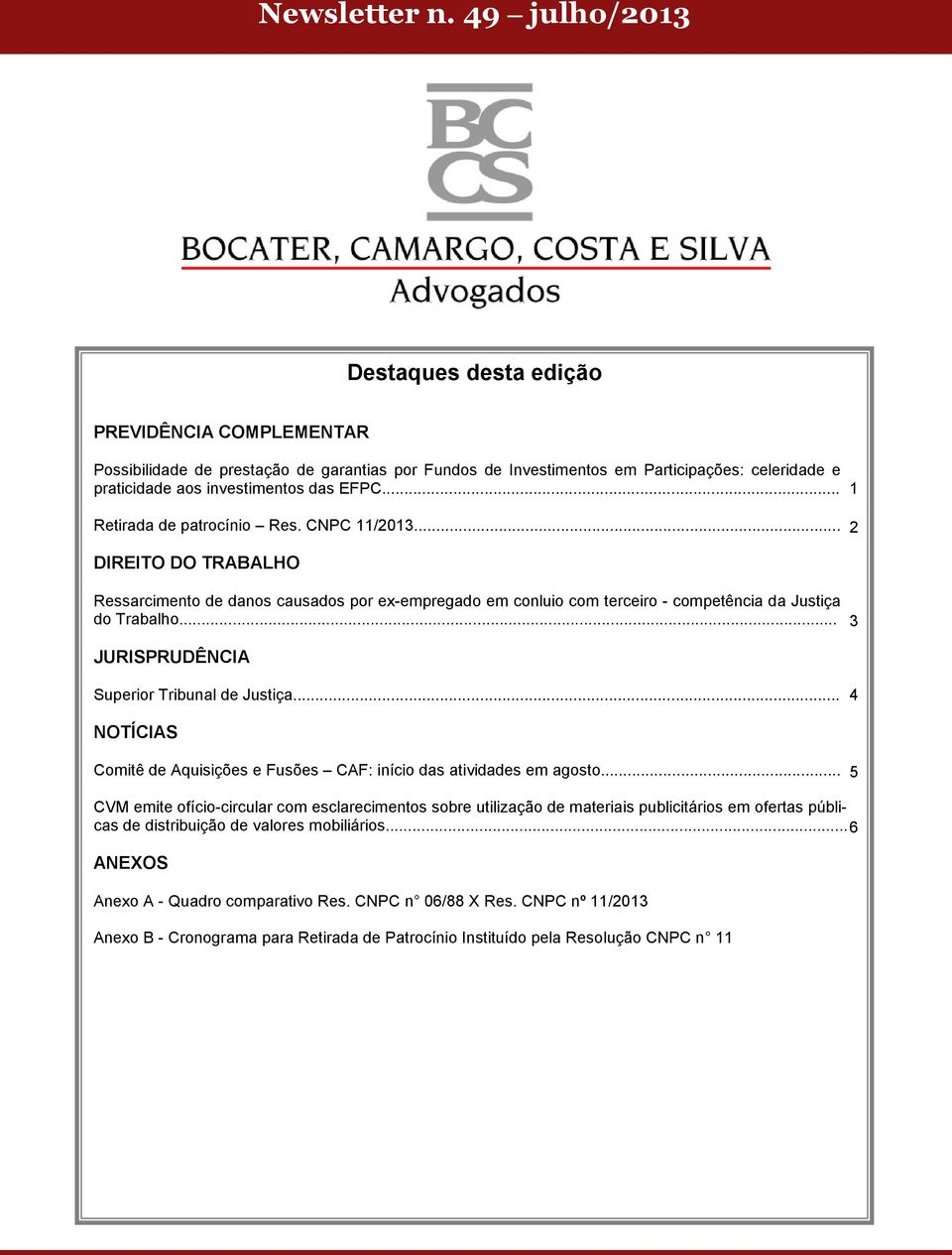 .. 1 Retirada de patrocínio Res. CNPC 11/2013... 2 DIREITO DO TRABALHO Ressarcimento de danos causados por ex-empregado em conluio com terceiro - competência da Justiça do Trabalho.