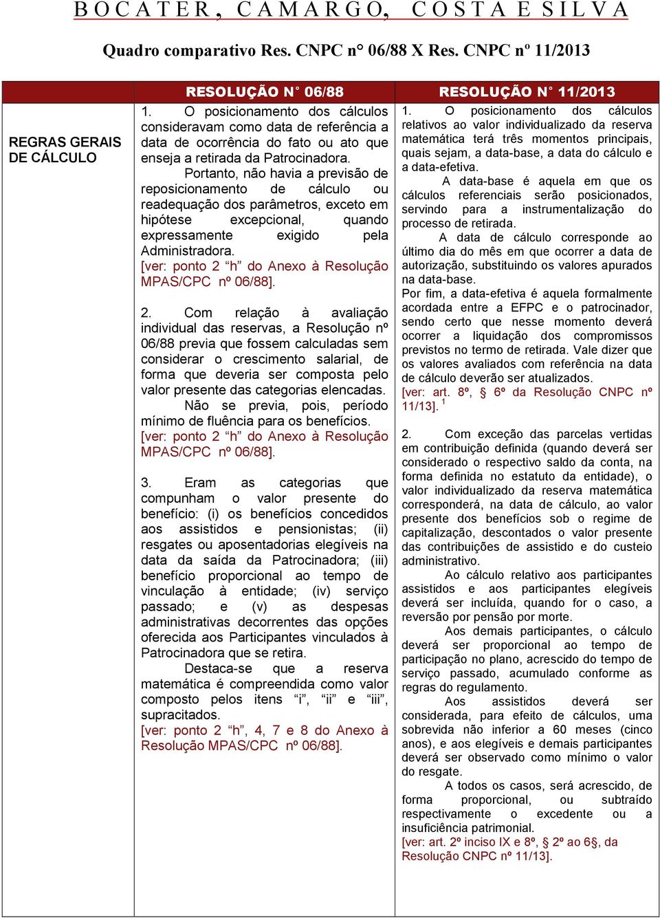 Portanto, não havia a previsão de reposicionamento de cálculo ou readequação dos parâmetros, exceto em hipótese excepcional, quando expressamente exigido pela Administradora.