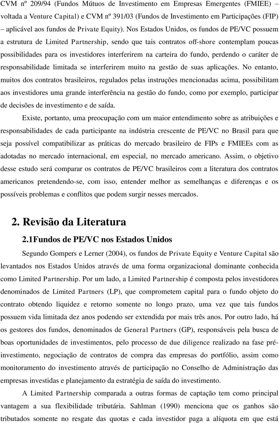 Nos Estados Unidos, os fundos de PE/VC possuem a estrutura de Limited Partnership, sendo que tais contratos off-shore contemplam poucas possibilidades para os investidores interferirem na carteira do