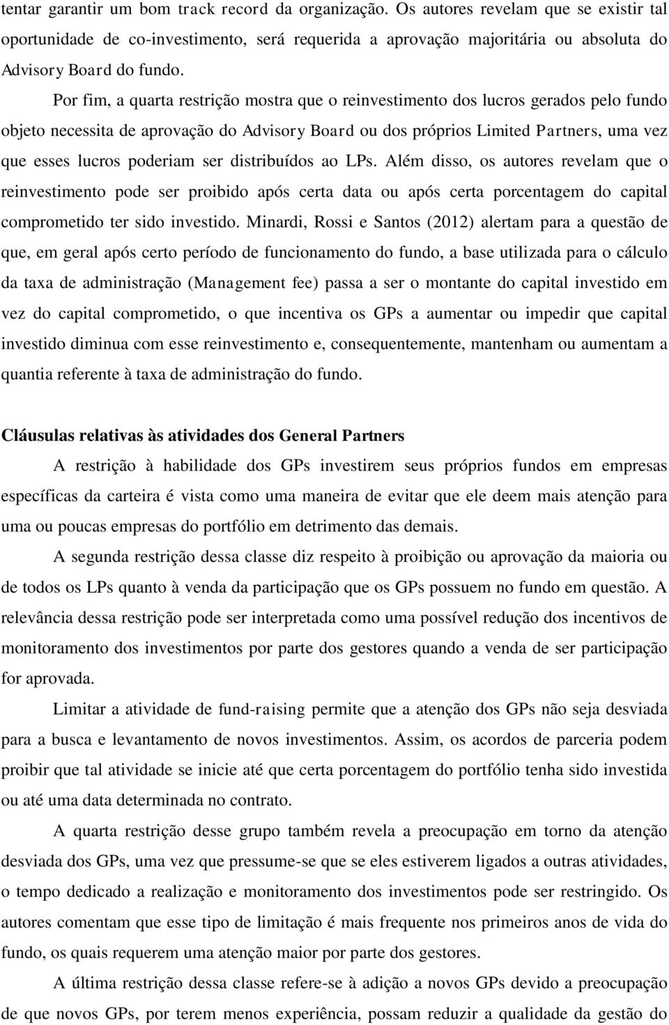 Por fim, a quarta restrição mostra que o reinvestimento dos lucros gerados pelo fundo objeto necessita de aprovação do Advisory Board ou dos próprios Limited Partners, uma vez que esses lucros