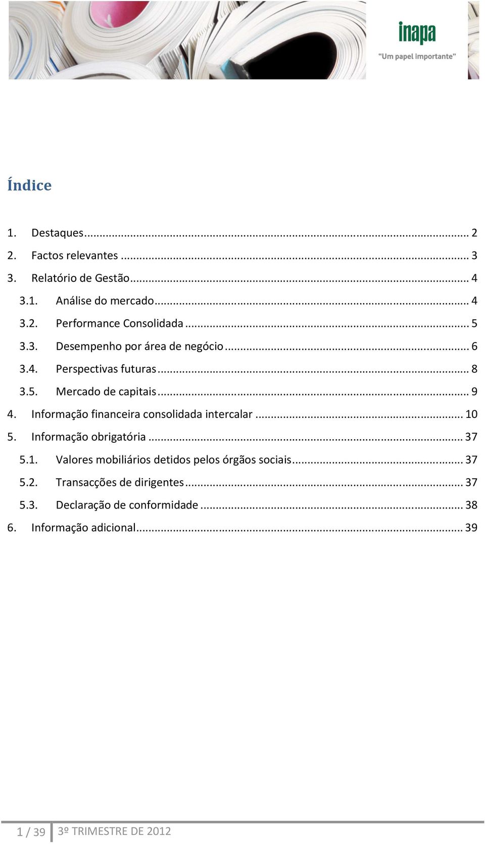 Informação financeira consolidada intercalar... 10 5. Informação obrigatória... 37 5.1. Valores mobiliários detidos pelos órgãos sociais.