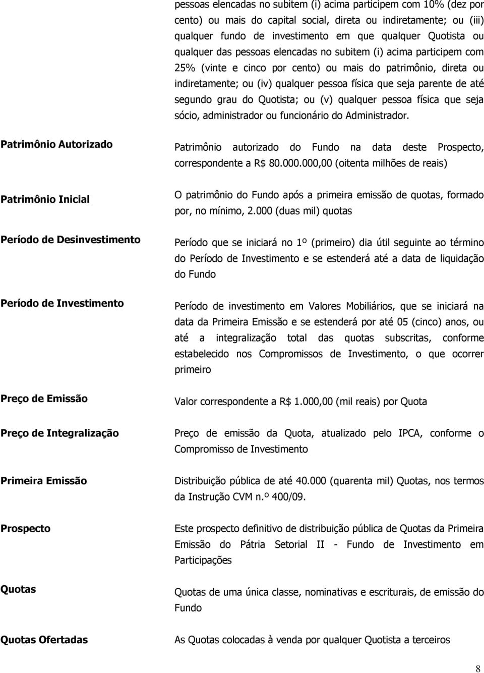 segundo grau do Quotista; ou (v) qualquer pessoa física que seja sócio, administrador ou funcionário do Administrador.