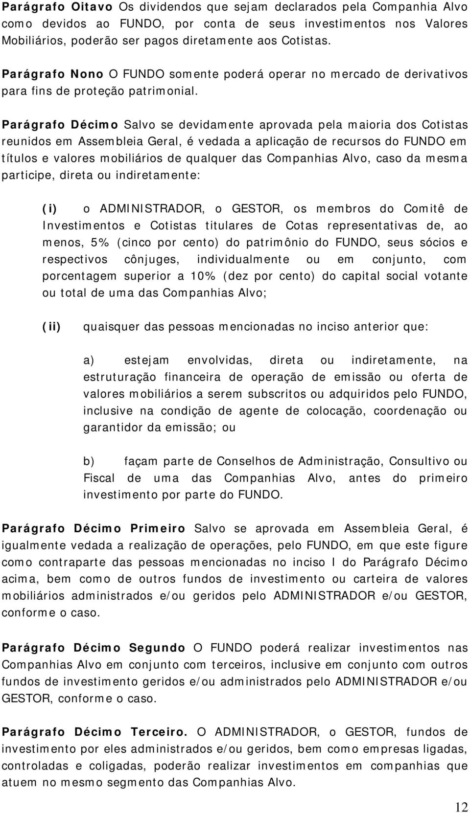 Parágrafo Décimo Salvo se devidamente aprovada pela maioria dos Cotistas reunidos em Assembleia Geral, é vedada a aplicação de recursos do FUNDO em títulos e valores mobiliários de qualquer das