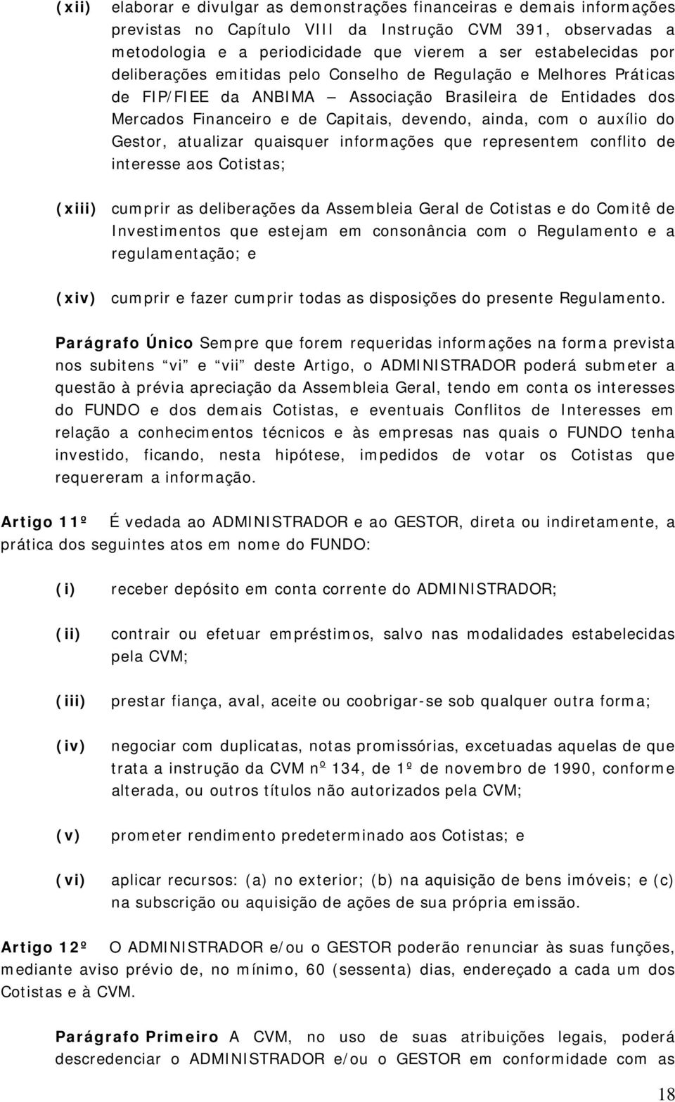 do Gestor, atualizar quaisquer informações que representem conflito de interesse aos Cotistas; (xiii) cumprir as deliberações da Assembleia Geral de Cotistas e do Comitê de Investimentos que estejam