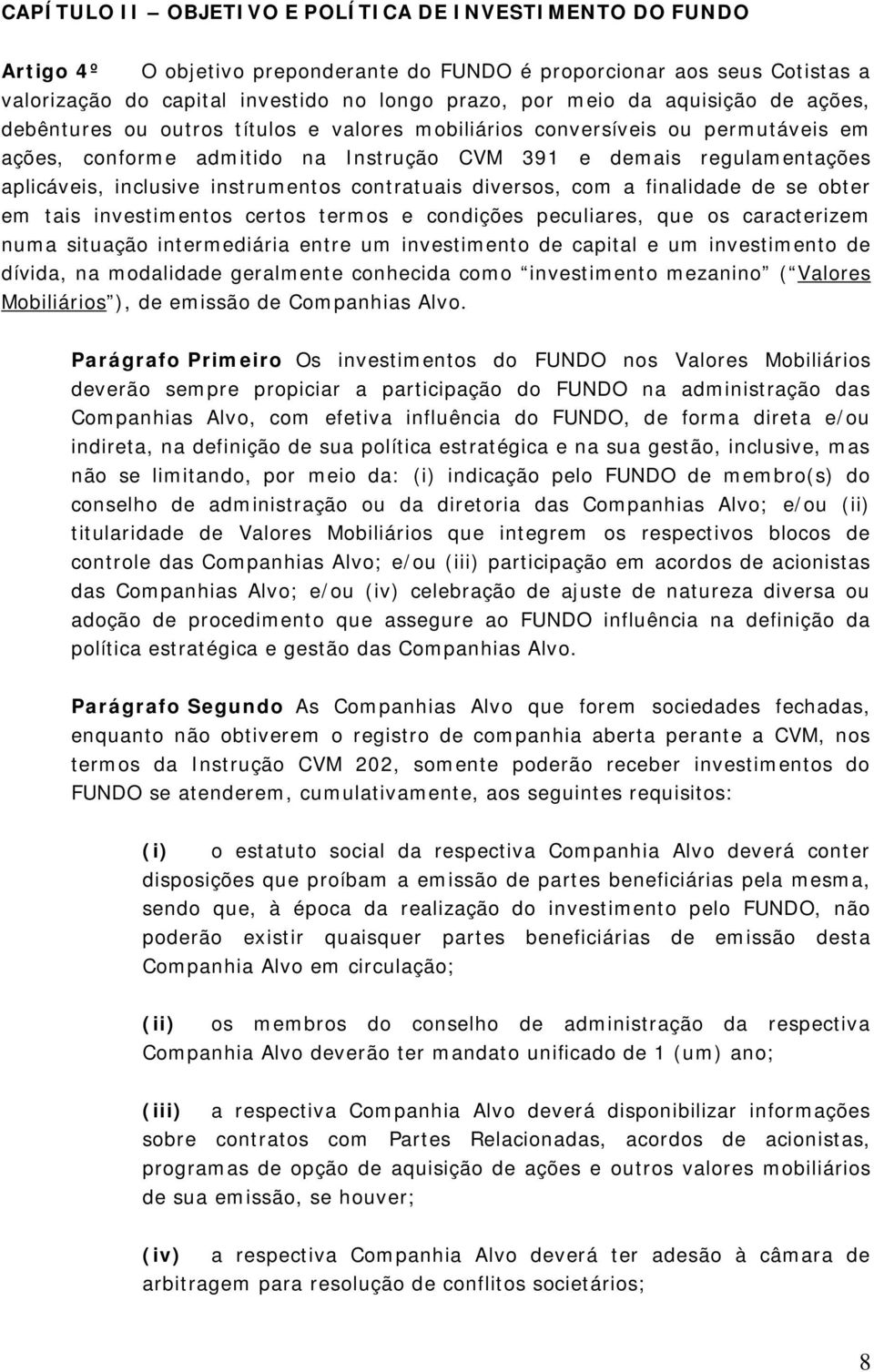 instrumentos contratuais diversos, com a finalidade de se obter em tais investimentos certos termos e condições peculiares, que os caracterizem numa situação intermediária entre um investimento de