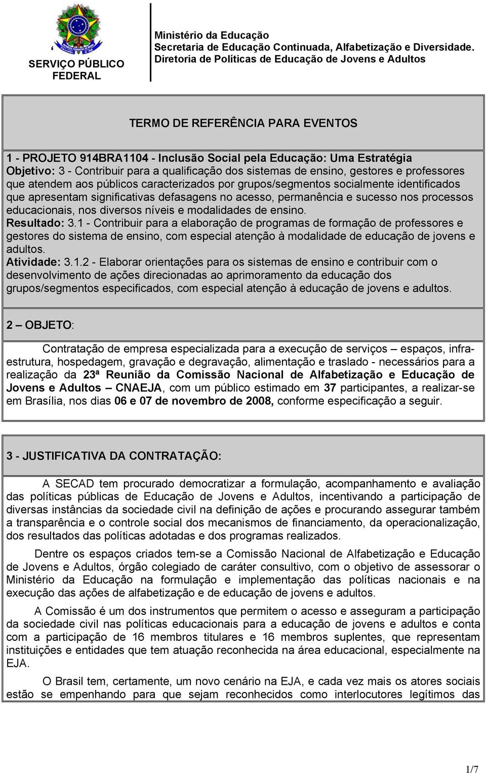 qualificação dos sistemas de ensino, gestores e professores que atendem aos públicos caracterizados por grupos/segmentos socialmente identificados que apresentam significativas defasagens no acesso,