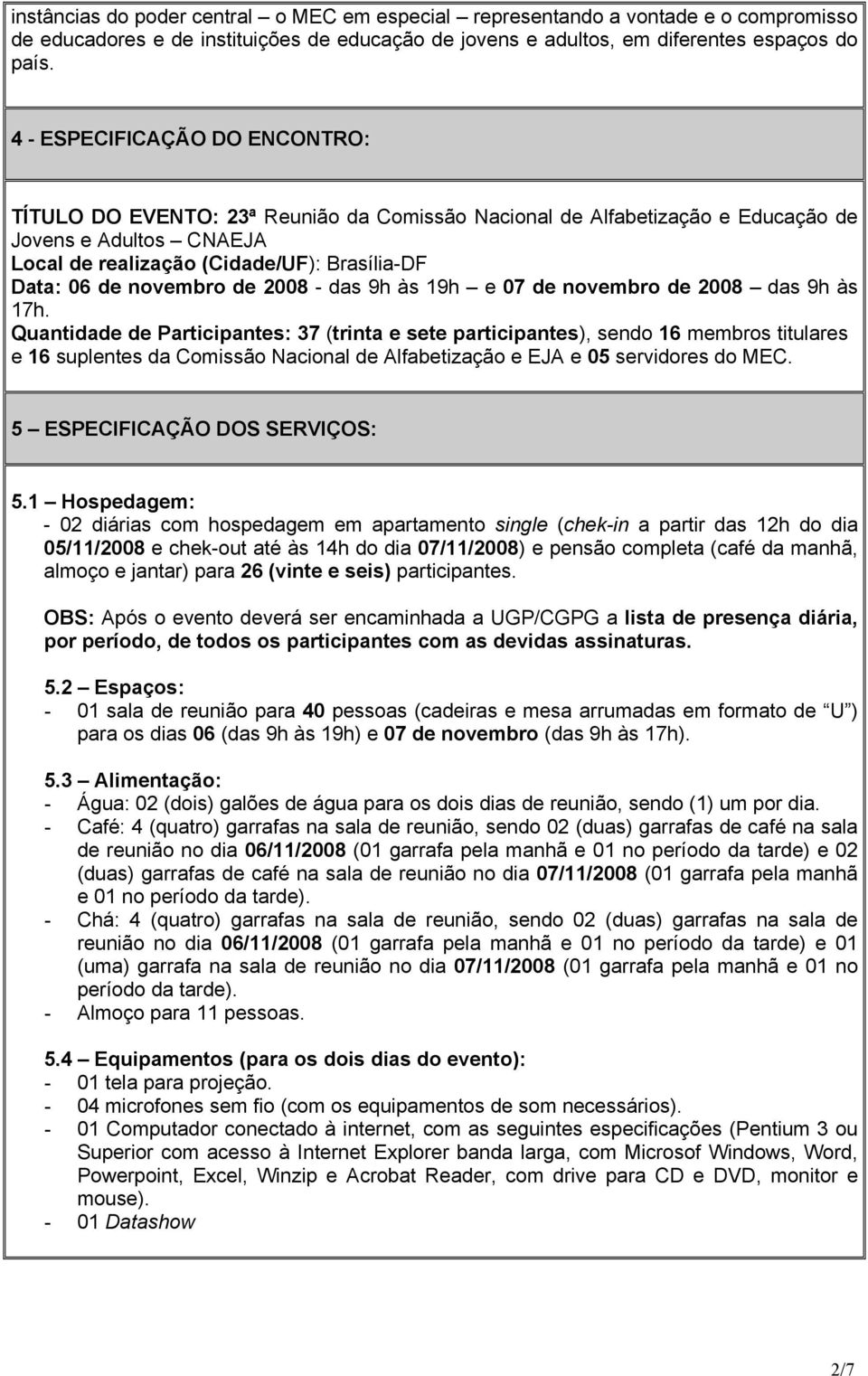 novembro de 2008 - das 9h às 19h e 07 de novembro de 2008 das 9h às 17h.