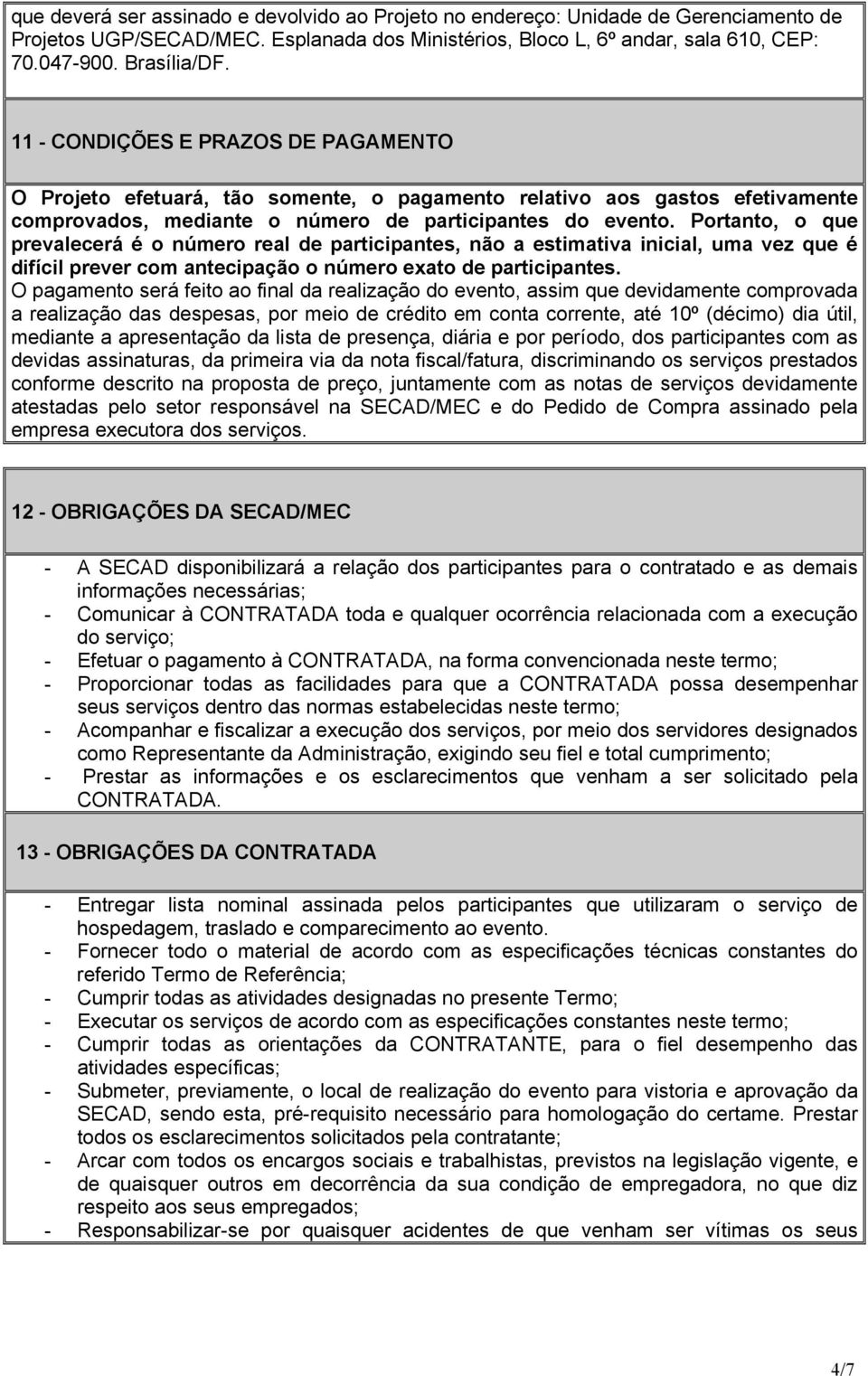 Portanto, o que prevalecerá é o número real de participantes, não a estimativa inicial, uma vez que é difícil prever com antecipação o número exato de participantes.