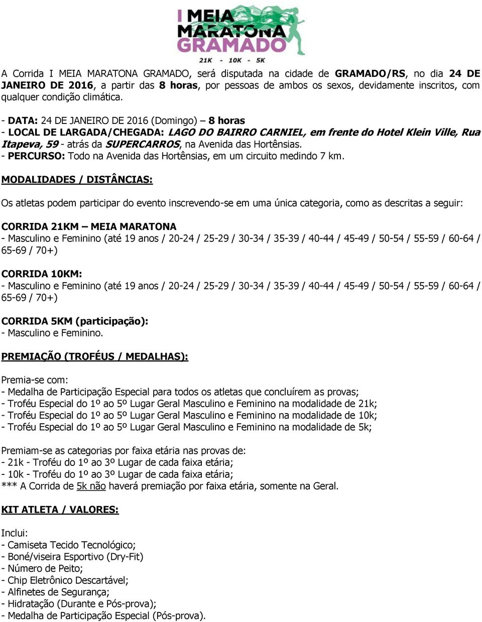 - DATA: 24 DE JANEIRO DE 2016 (Domingo) 8 horas - LOCAL DE LARGADA/CHEGADA: LAGO DO BAIRRO CARNIEL, em frente do Hotel Klein Ville, Rua Itapeva, 59 - atrás da SUPERCARROS, na Avenida das Hortênsias.