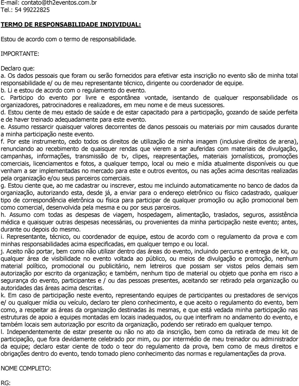 Li e estou de acordo com o regulamento do evento. c. Participo do evento por livre e espontânea vontade, isentando de qualquer responsabilidade os organizadores, patrocinadores e realizadores, em meu nome e de meus sucessores.