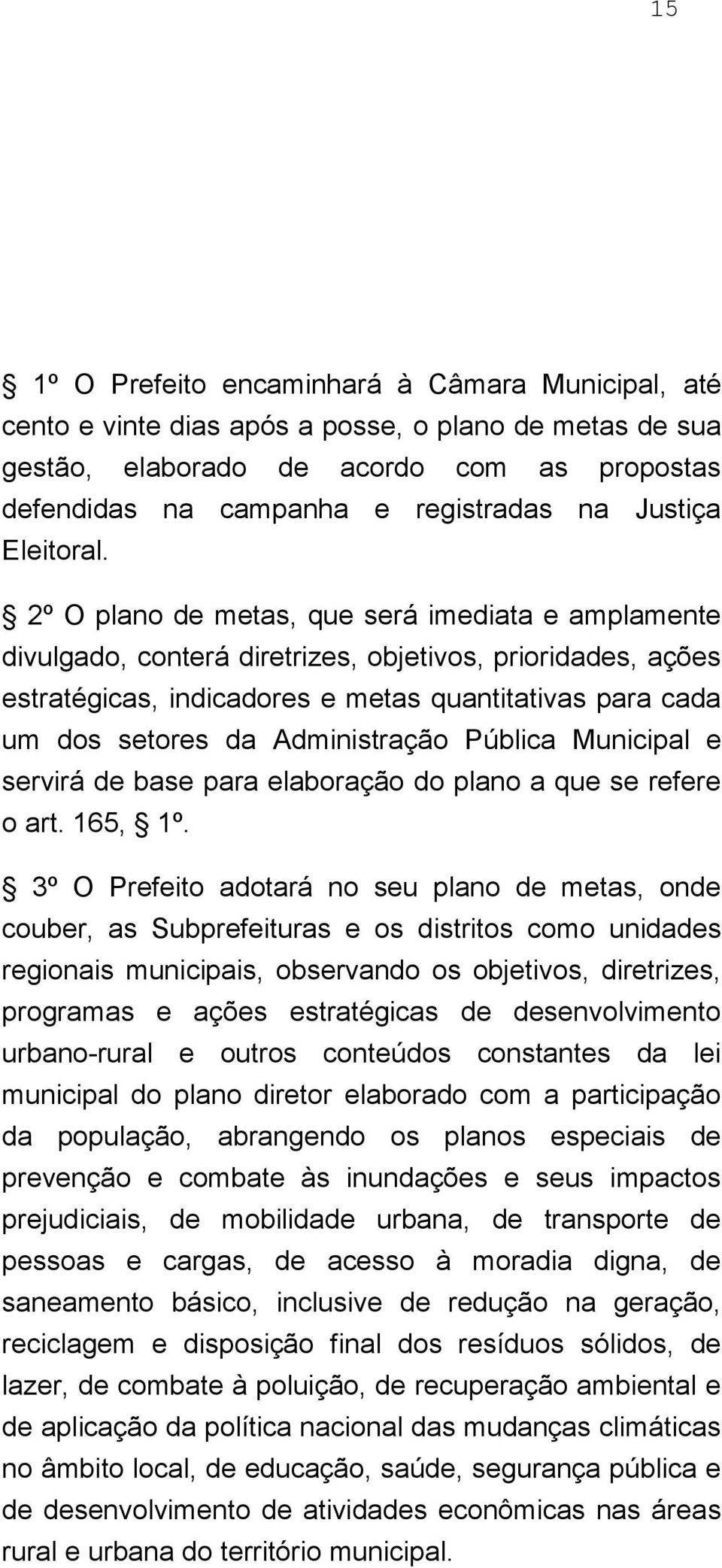 2º O plano de metas, que será imediata e amplamente divulgado, conterá diretrizes, objetivos, prioridades, ações estratégicas, indicadores e metas quantitativas para cada um dos setores da