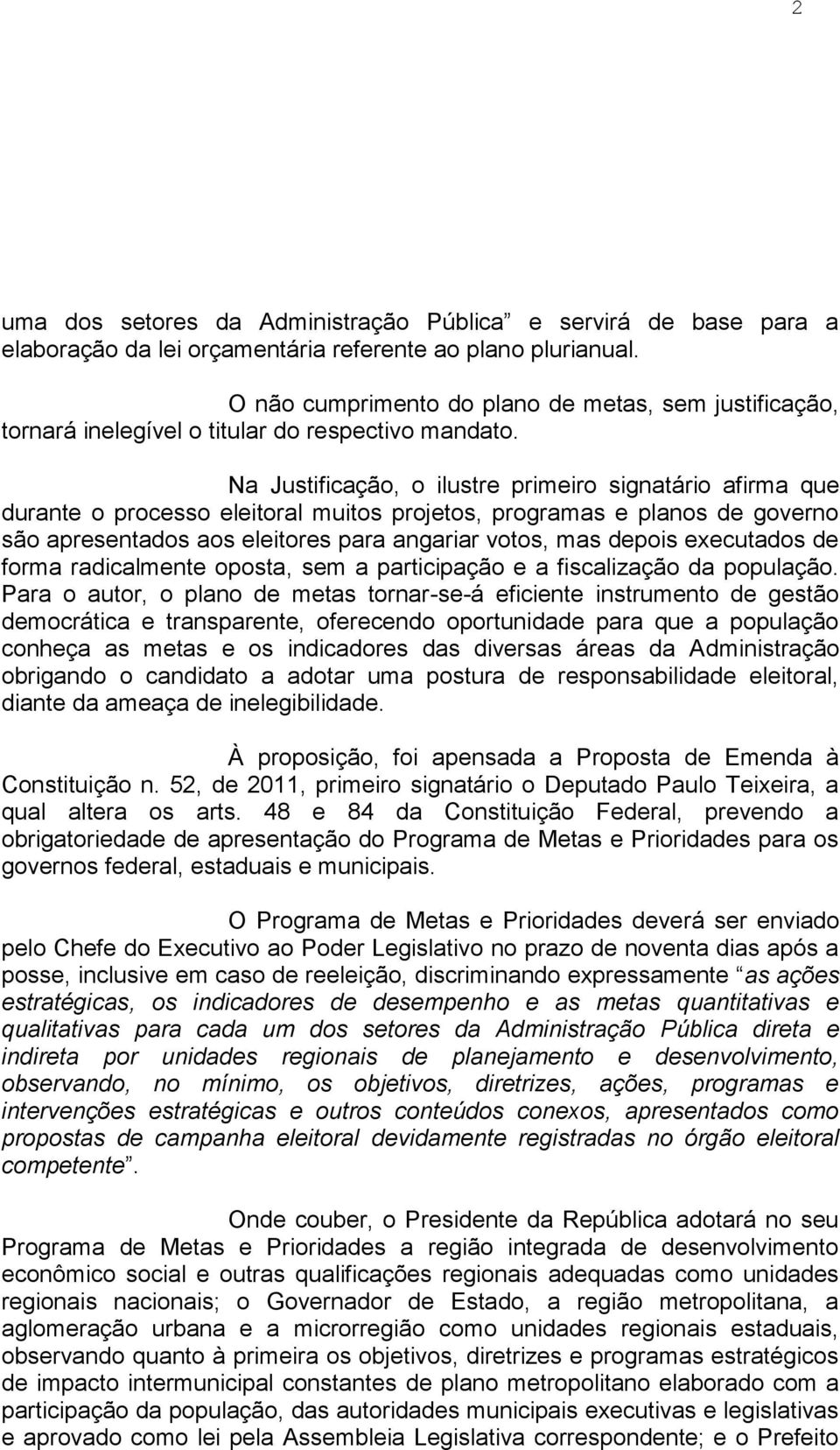 Na Justificação, o ilustre primeiro signatário afirma que durante o processo eleitoral muitos projetos, programas e planos de governo são apresentados aos eleitores para angariar votos, mas depois