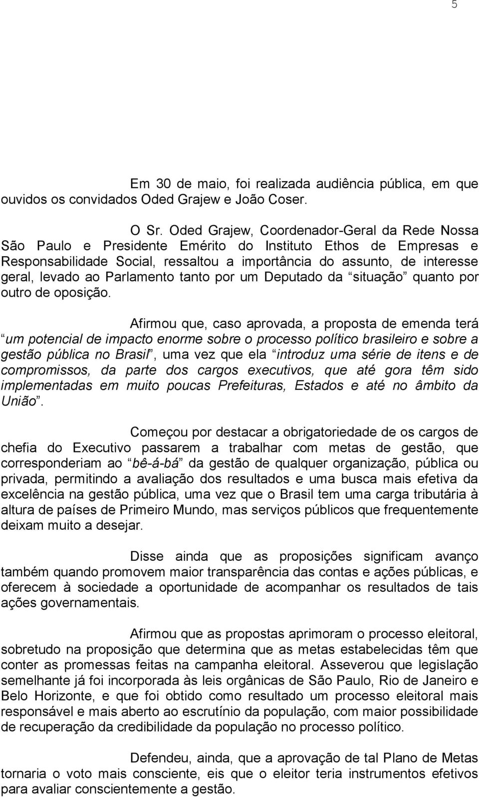 Parlamento tanto por um Deputado da situação quanto por outro de oposição.