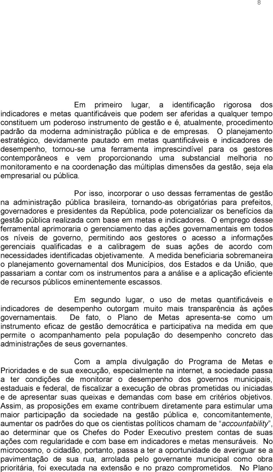 O planejamento estratégico, devidamente pautado em metas quantificáveis e indicadores de desempenho, tornou-se uma ferramenta imprescindível para os gestores contemporâneos e vem proporcionando uma