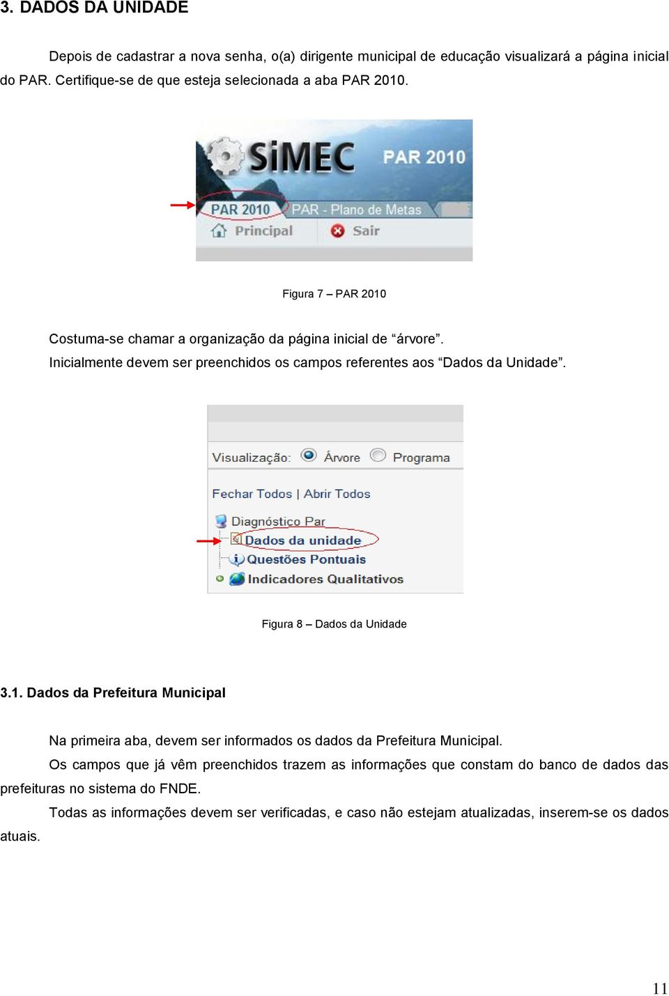 Inicialmente devem ser preenchidos os campos referentes aos Dados da Unidade. Figura 8 Dados da Unidade 3.1.